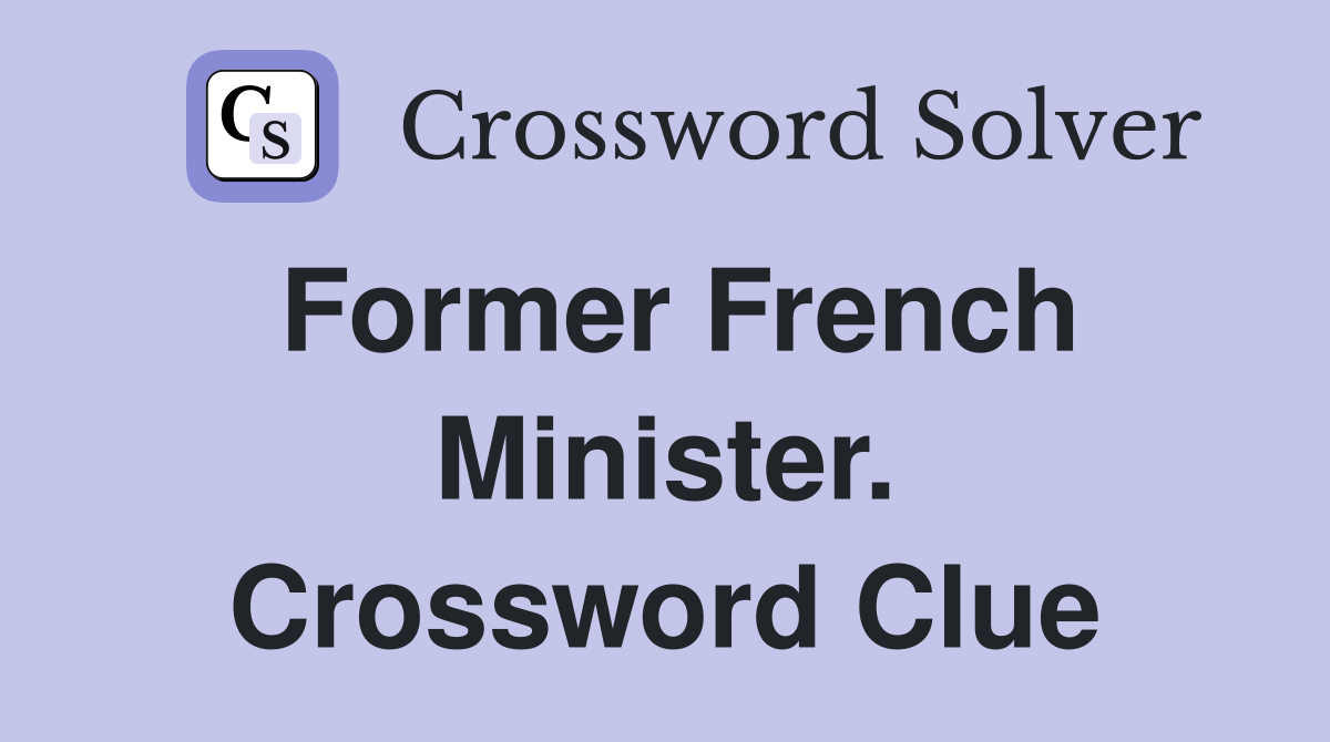 Former French Minister. Crossword Clue