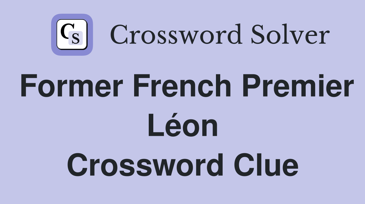 Former French Premier Léon Crossword Clue