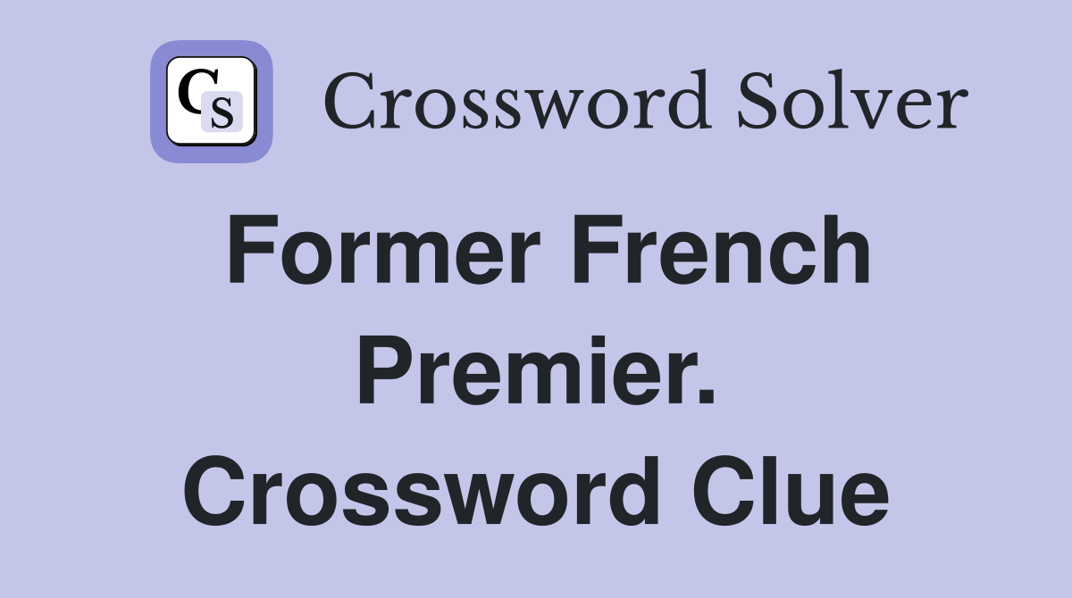 Former French Premier. Crossword Clue