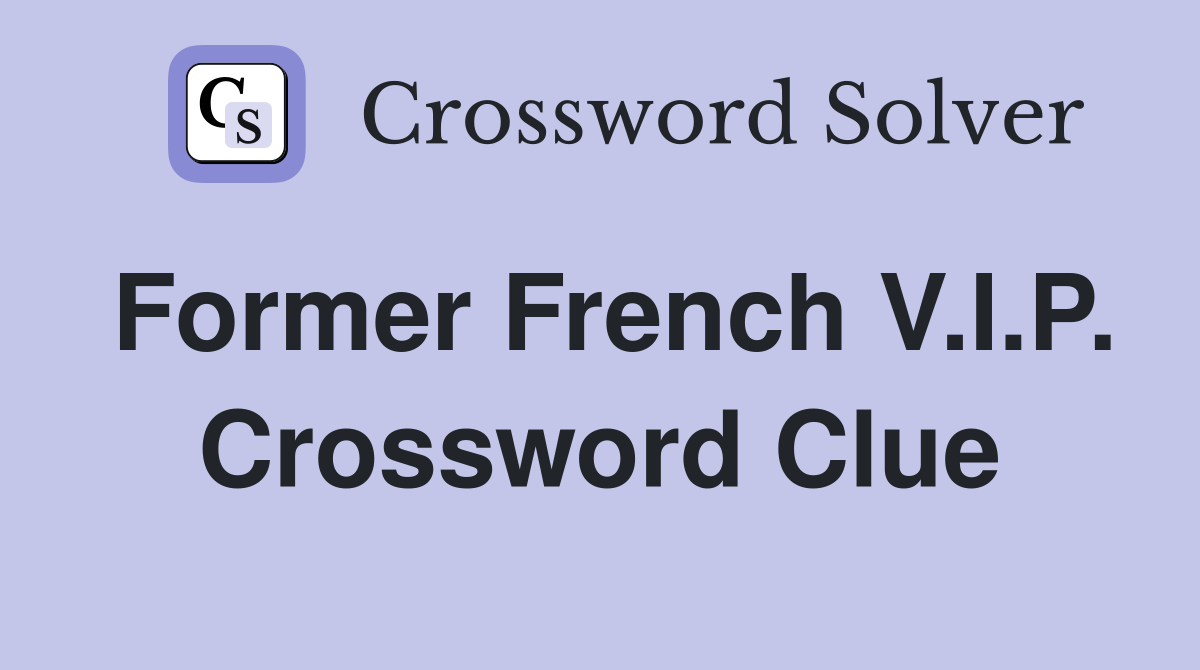Former French V.I.P. Crossword Clue