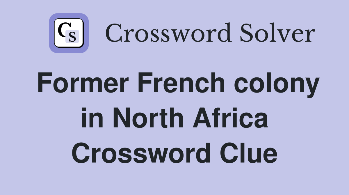 Former French colony in North Africa Crossword Clue