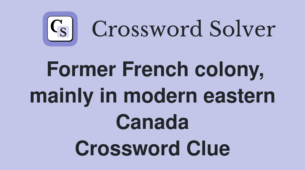 Former French colony, mainly in modern eastern Canada Crossword Clue