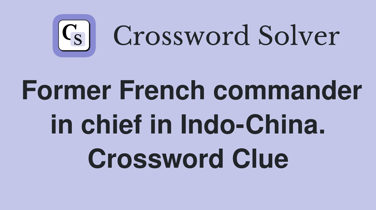 Former French commander in chief in Indo-China. Crossword Clue