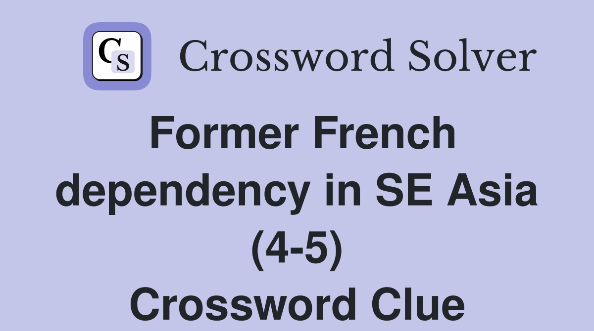 Former French dependency in SE Asia (4-5) Crossword Clue