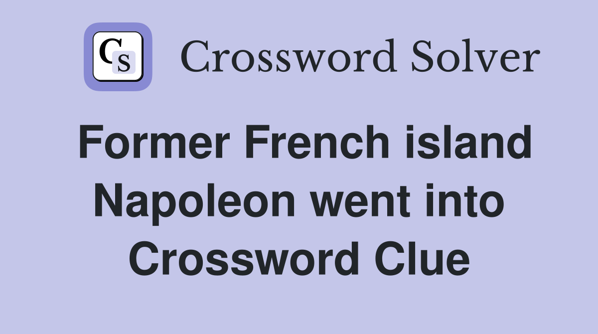 Former French island Napoleon went into Crossword Clue