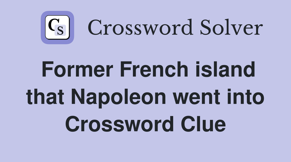 Former French island that Napoleon went into Crossword Clue