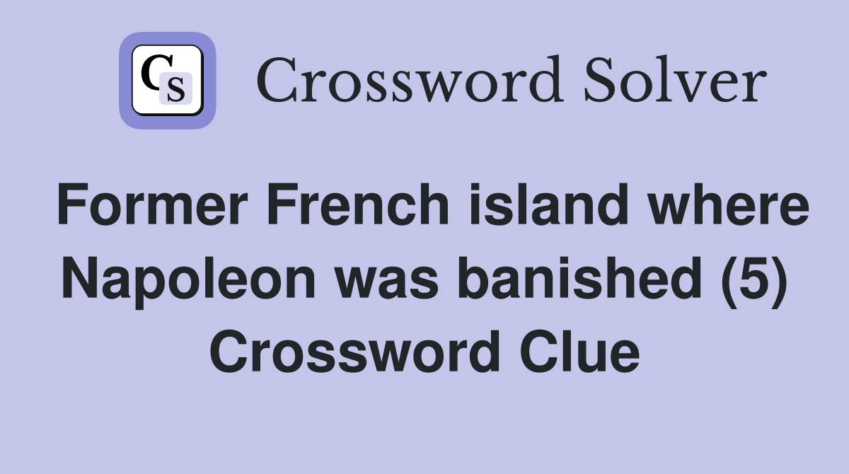 Former French island where Napoleon was banished (5) Crossword Clue