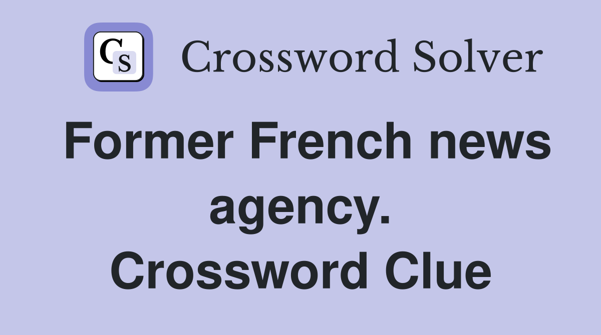 Former French news agency. Crossword Clue