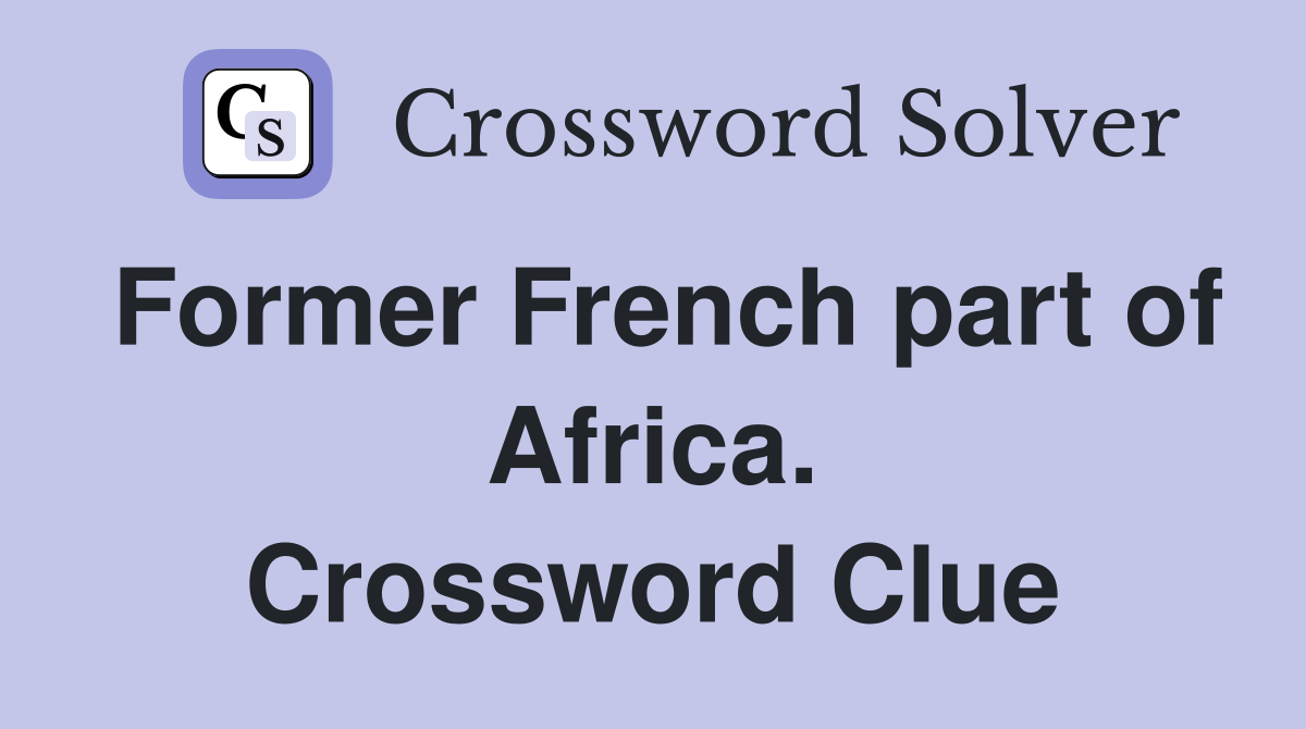 Former French part of Africa. Crossword Clue
