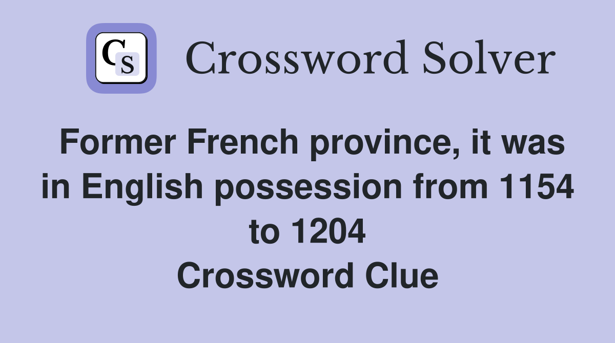 Former French province, it was in English possession from 1154 to 1204 Crossword Clue
