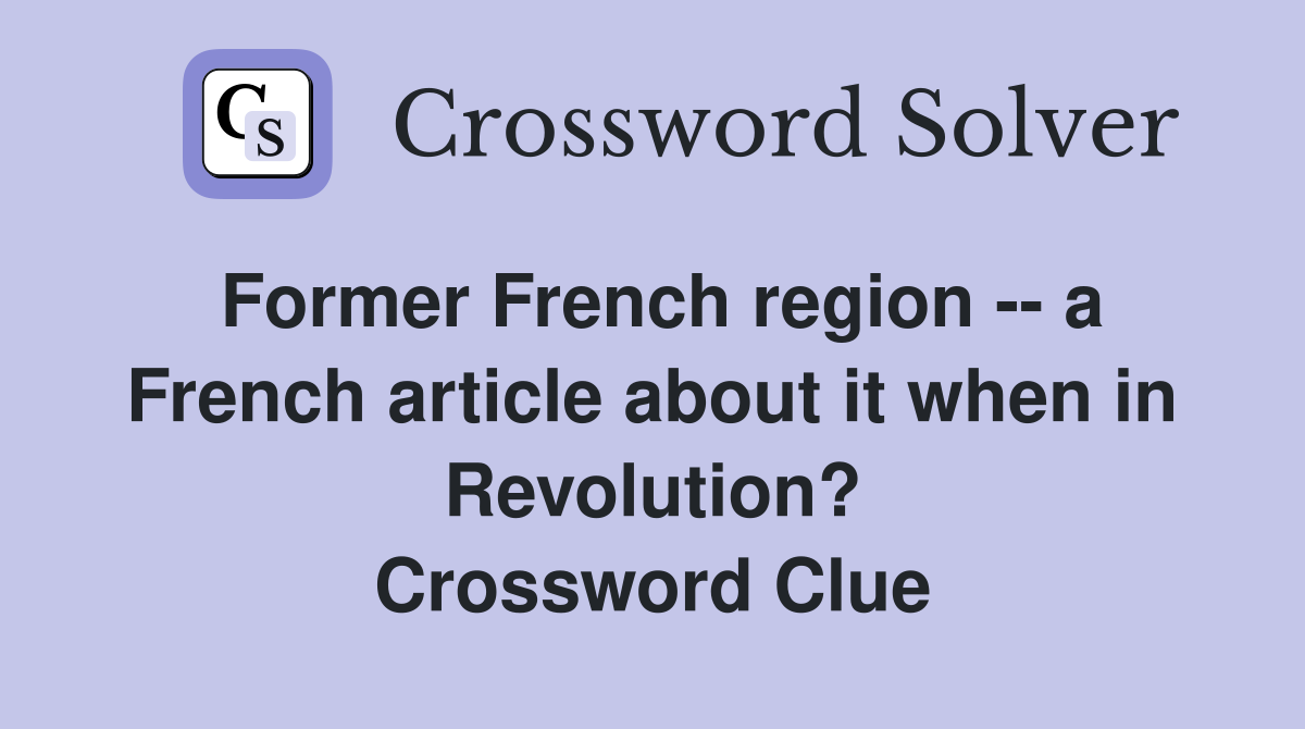Former French region -- a French article about it when in Revolution? Crossword Clue