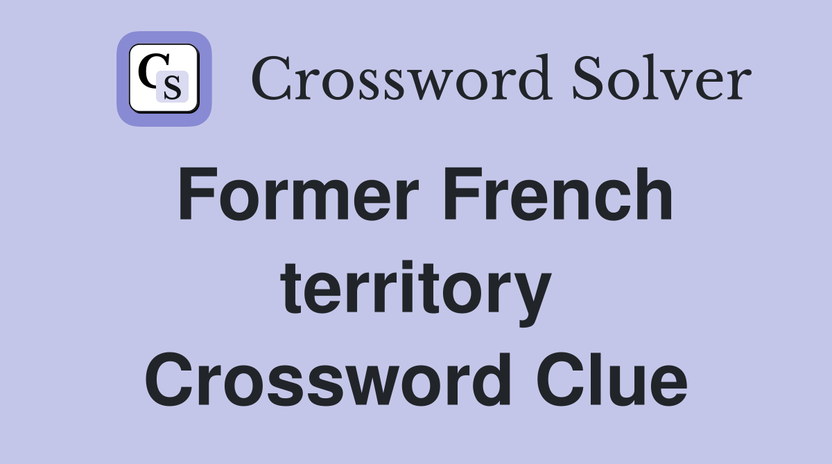 Former French territory Crossword Clue