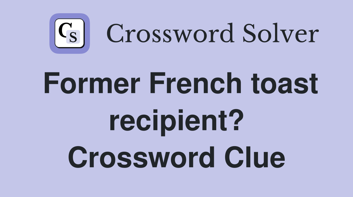 Former French toast recipient? Crossword Clue