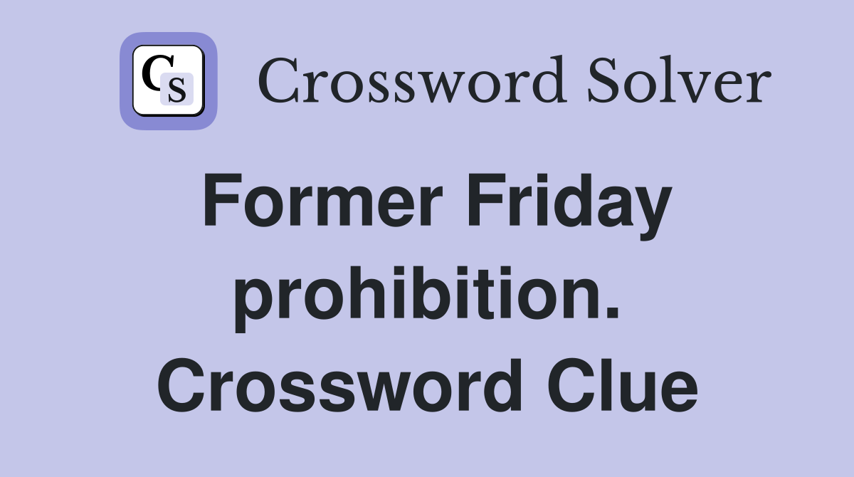 Former Friday prohibition. Crossword Clue