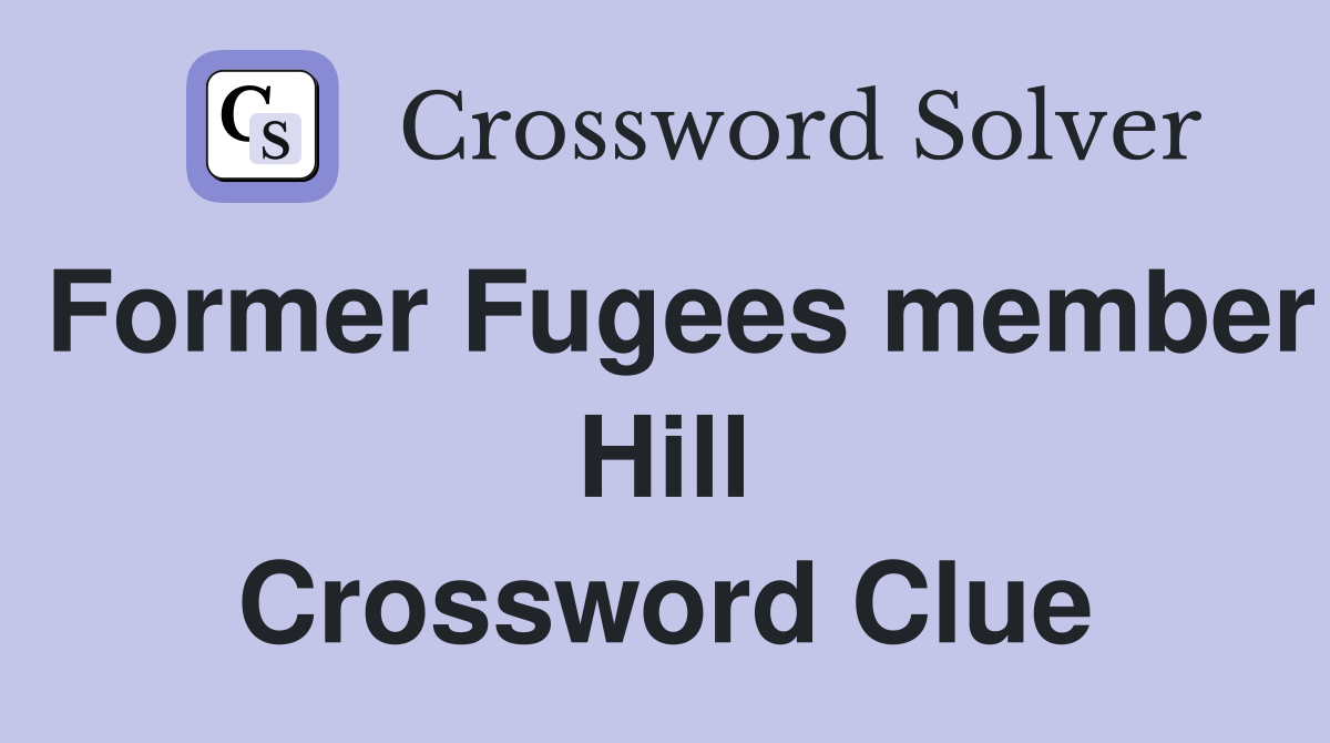 Former Fugees member Hill Crossword Clue