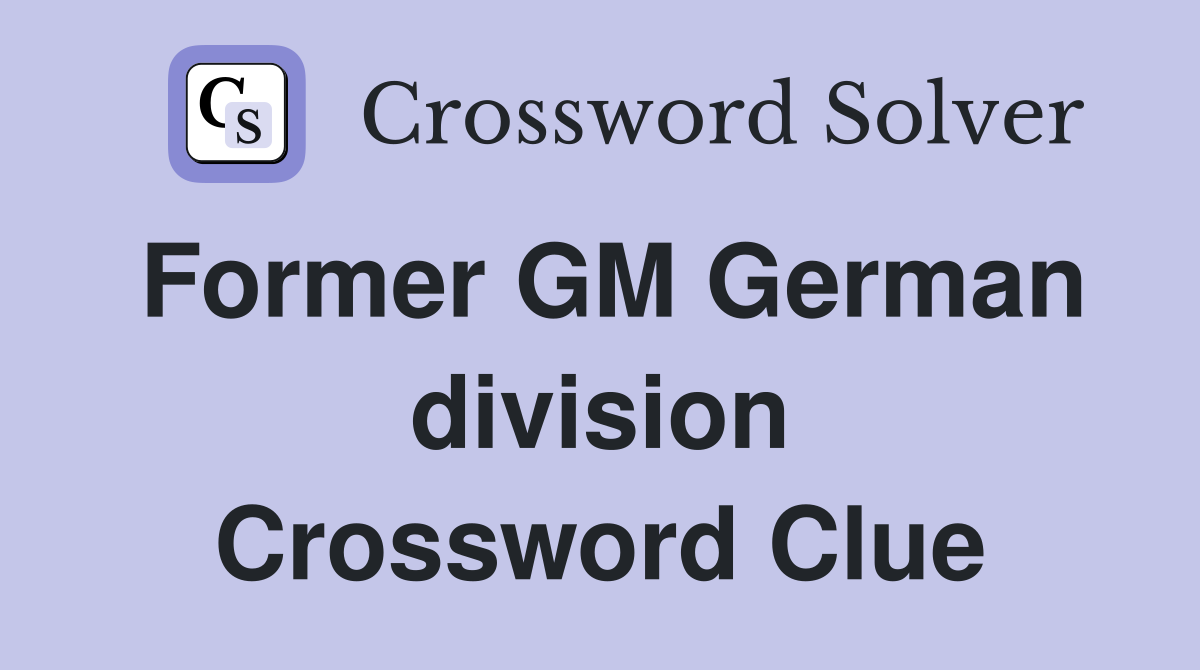 Former GM German division Crossword Clue