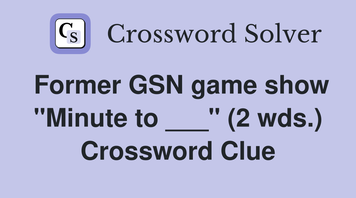 Former GSN game show "Minute to ___" (2 wds.) Crossword Clue