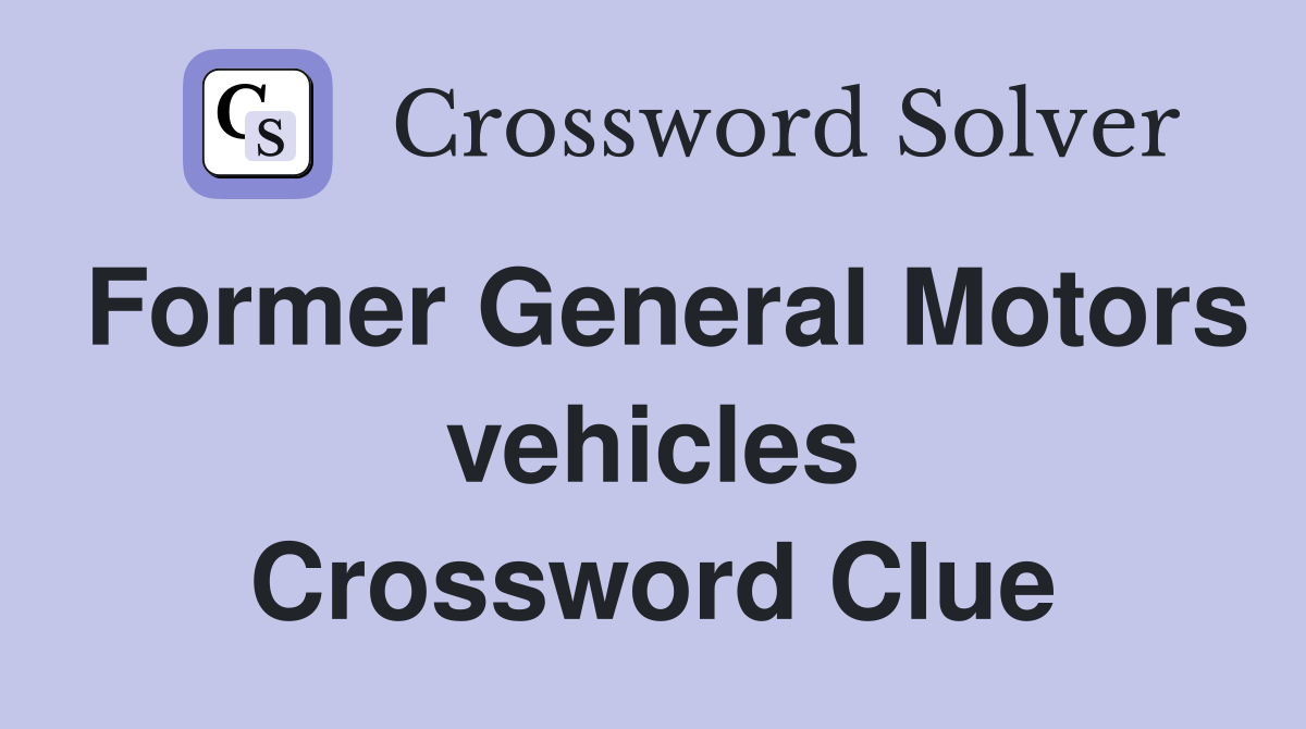 Former General Motors vehicles Crossword Clue