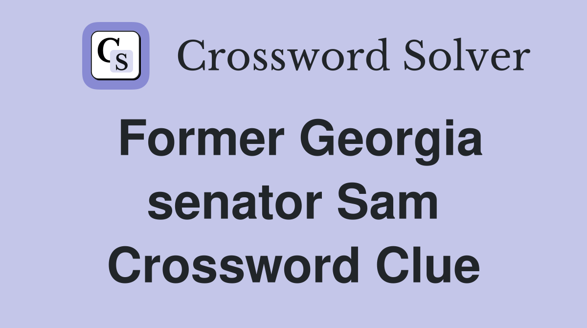 Former Georgia senator Sam Crossword Clue