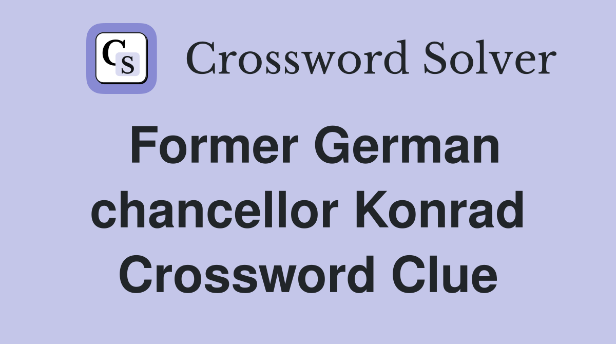 Former German chancellor Konrad Crossword Clue