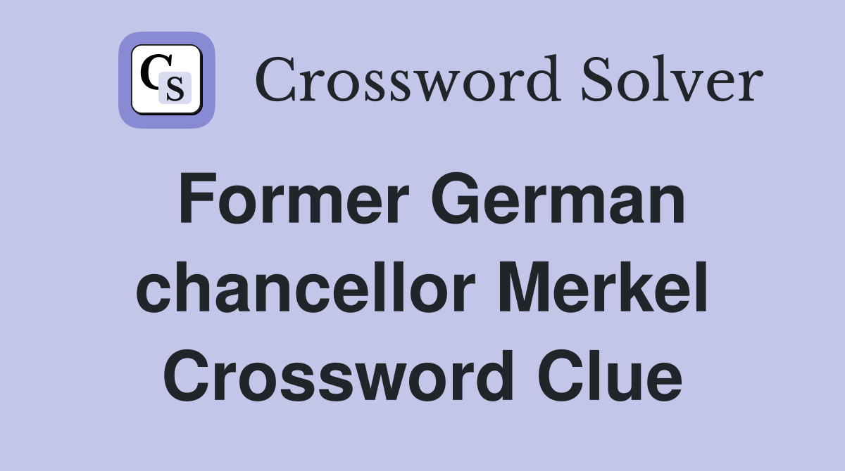 Former German chancellor Merkel Crossword Clue