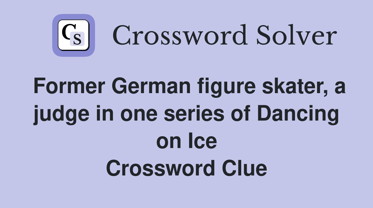Former German figure skater, a judge in one series of Dancing on Ice Crossword Clue