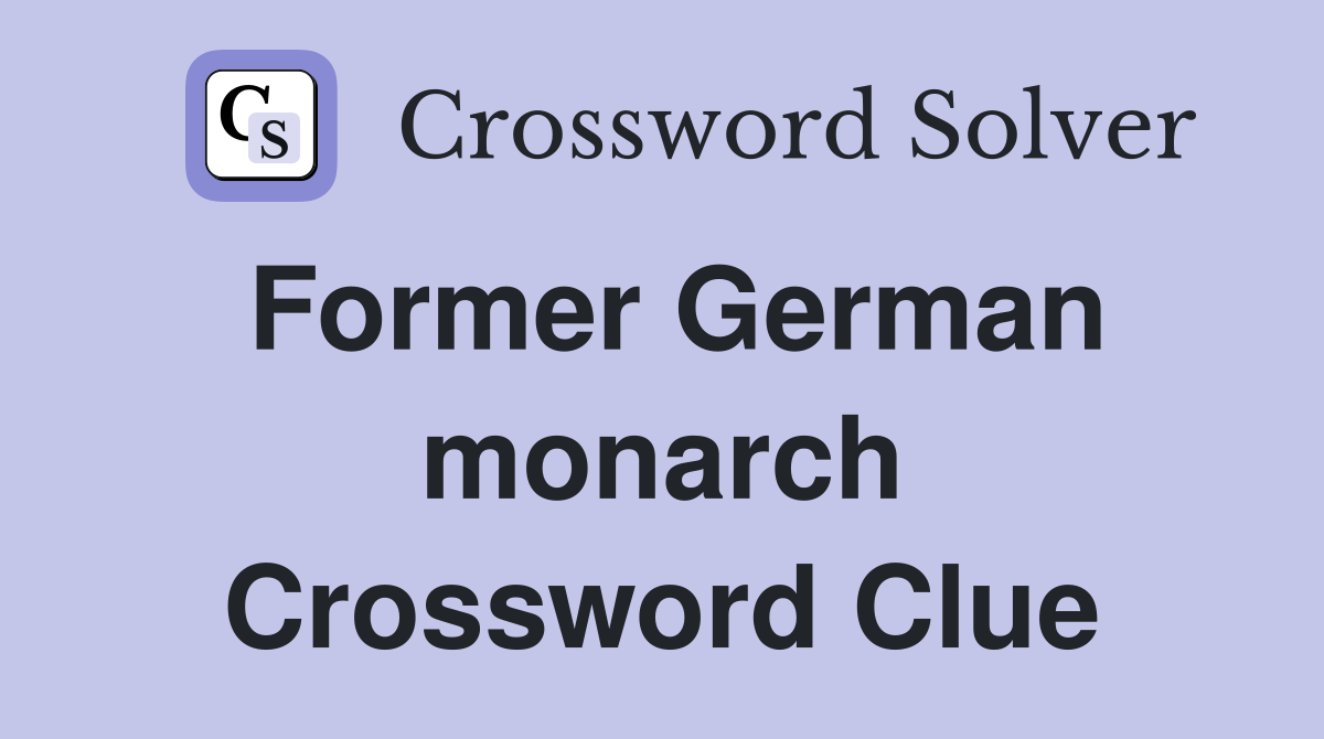 Former German monarch Crossword Clue
