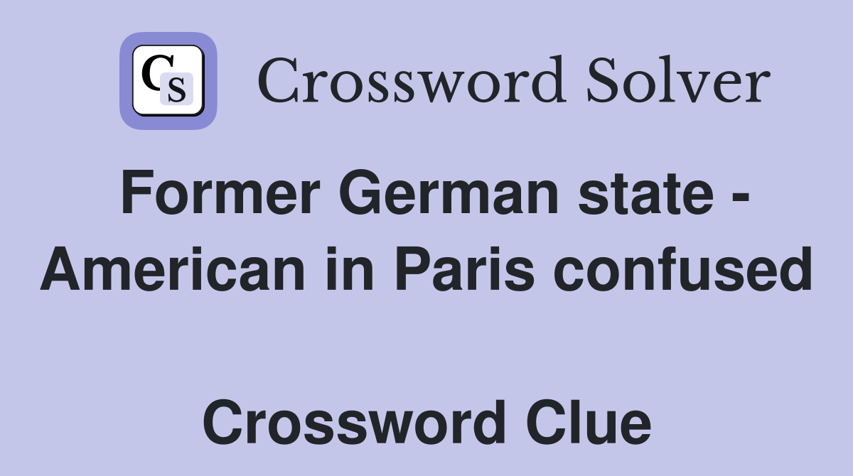 Former German state - American in Paris confused  Crossword Clue