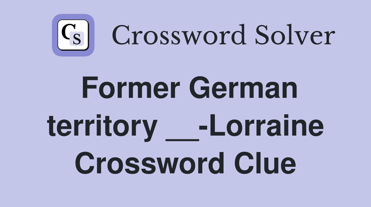 Former German territory __-Lorraine Crossword Clue