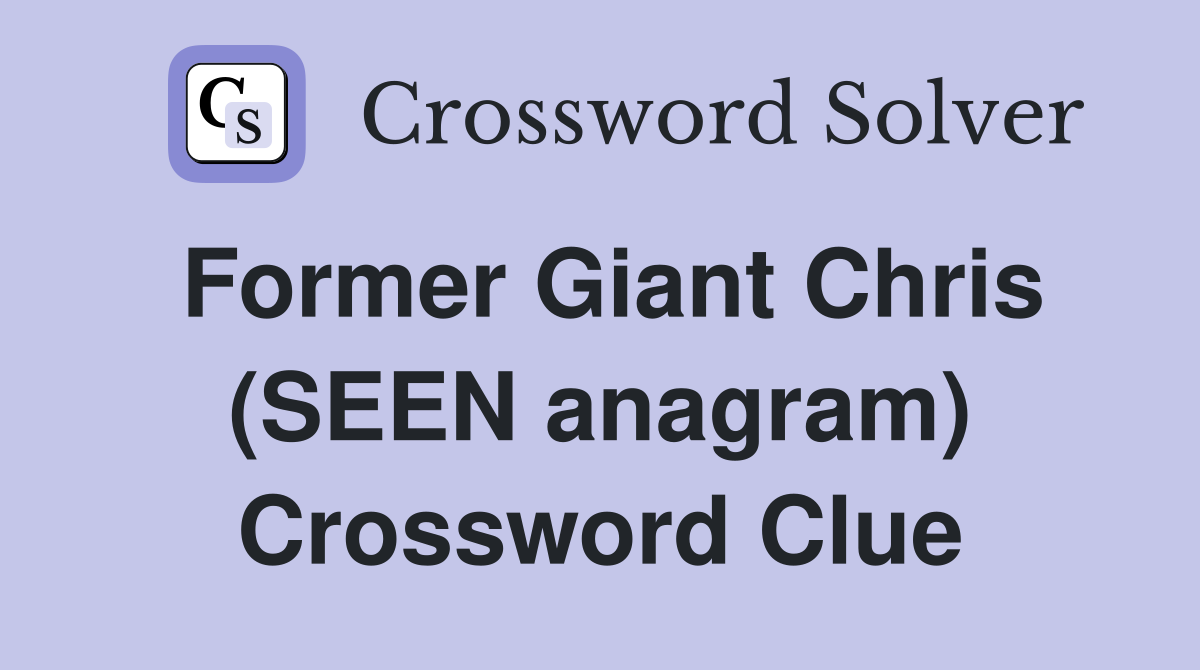 Former Giant Chris (SEEN anagram) Crossword Clue