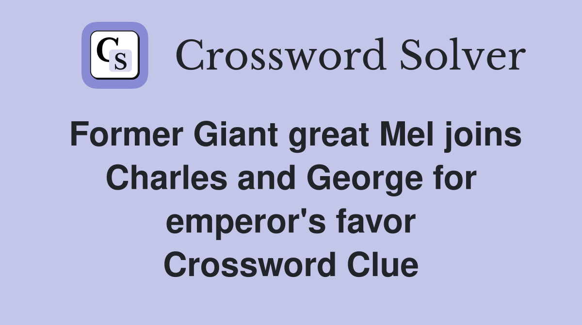 Former Giant great Mel joins Charles and George for emperor's favor Crossword Clue