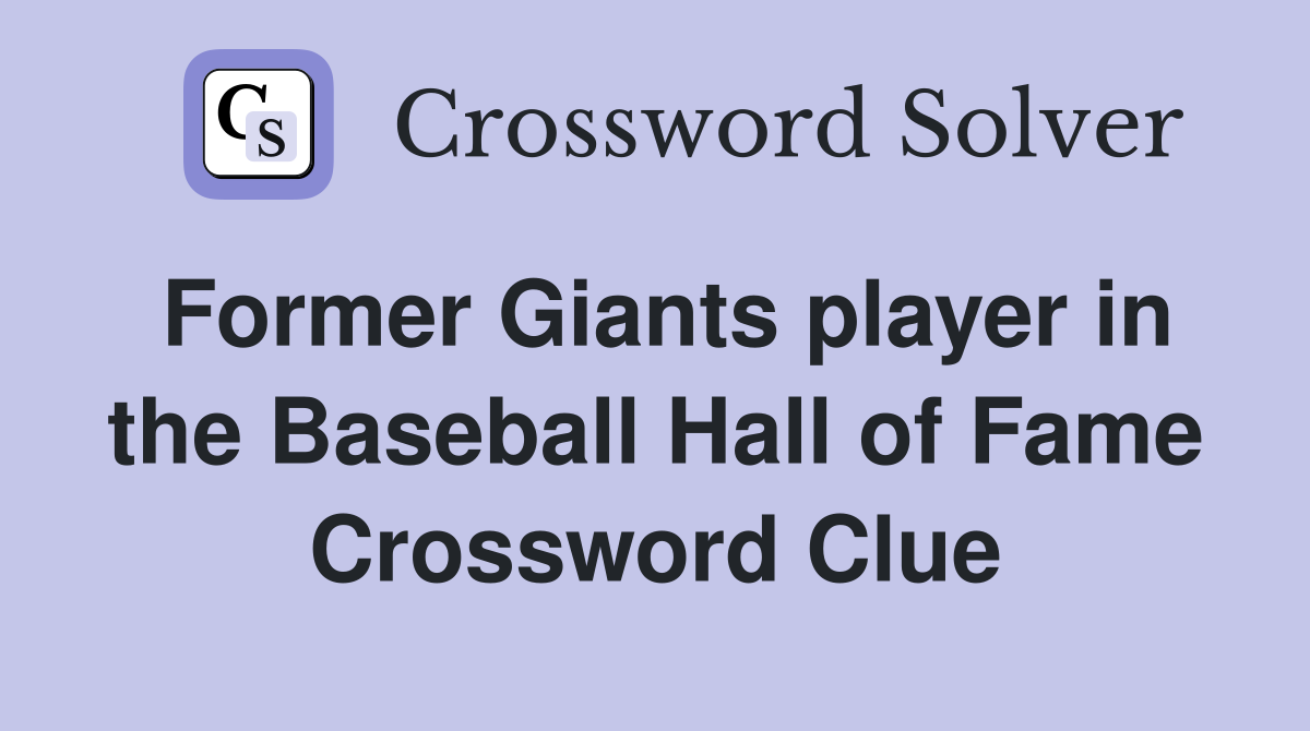 Former Giants player in the Baseball Hall of Fame Crossword Clue