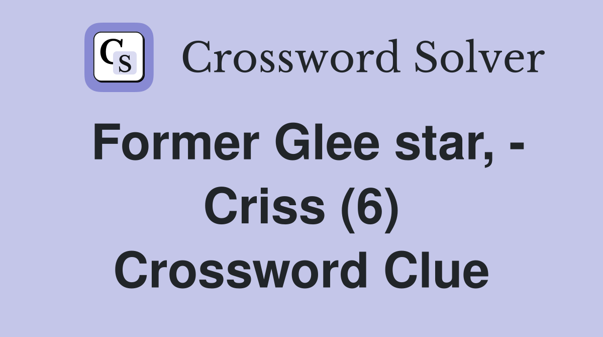 Former Glee star, - Criss (6) Crossword Clue