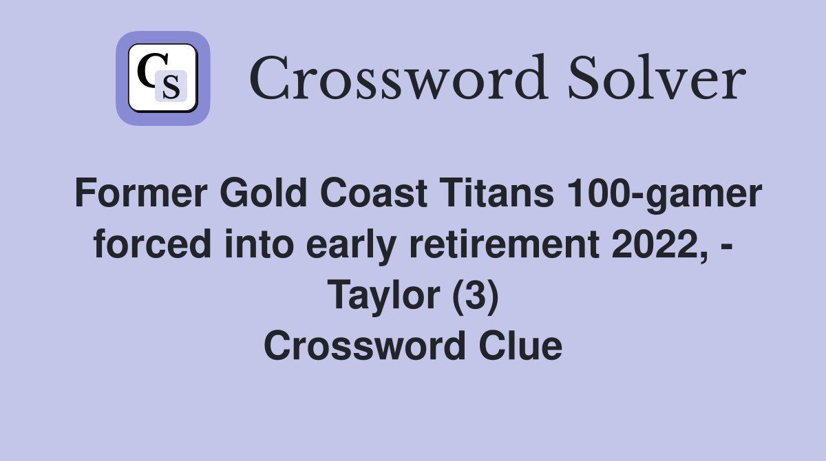 Former Gold Coast Titans 100-gamer forced into early retirement 2022, - Taylor (3) Crossword Clue