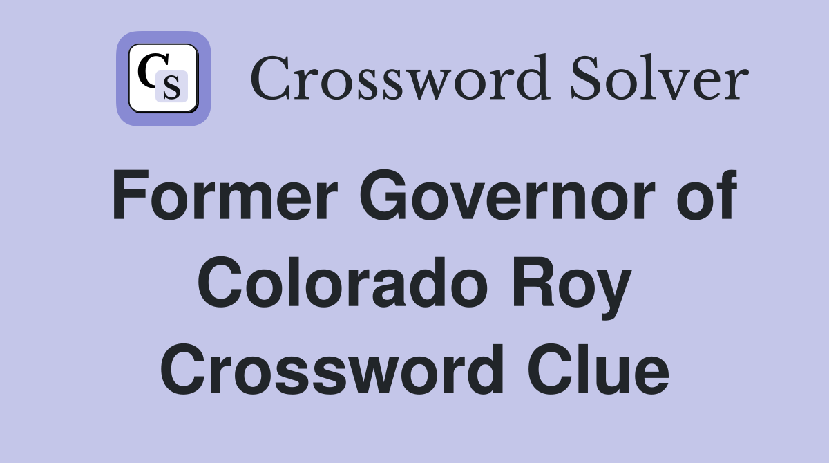 Former Governor of Colorado Roy Crossword Clue