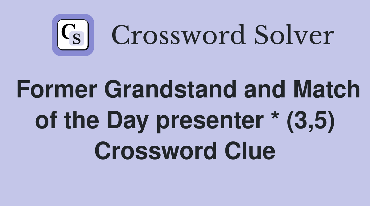 Former Grandstand and Match of the Day presenter * (3,5) Crossword Clue