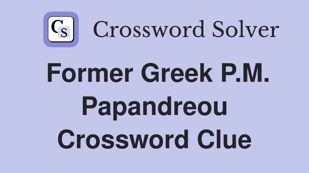 Former Greek P.M. Papandreou Crossword Clue