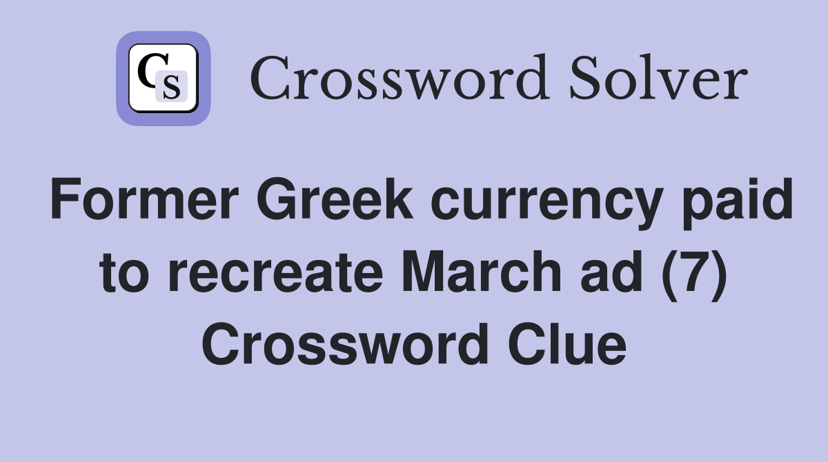 Former Greek currency paid to recreate March ad (7) Crossword Clue