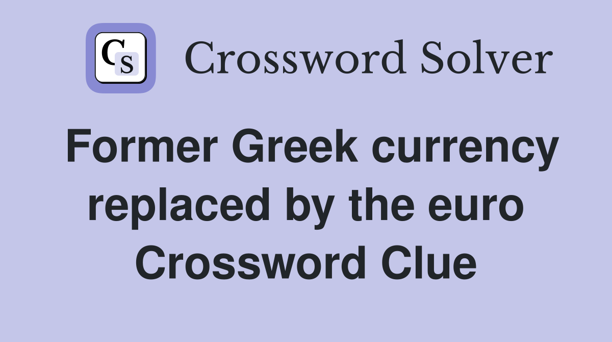 Former Greek currency replaced by the euro Crossword Clue