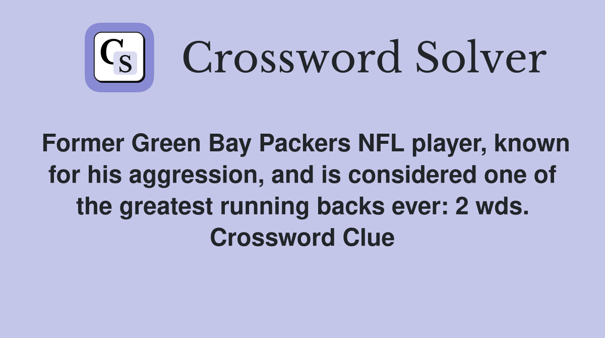 Former Green Bay Packers NFL player, known for his aggression, and is considered one of the greatest running backs ever: 2 wds. Crossword Clue