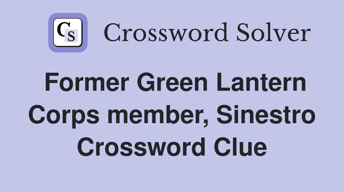Former Green Lantern Corps member, Sinestro Crossword Clue