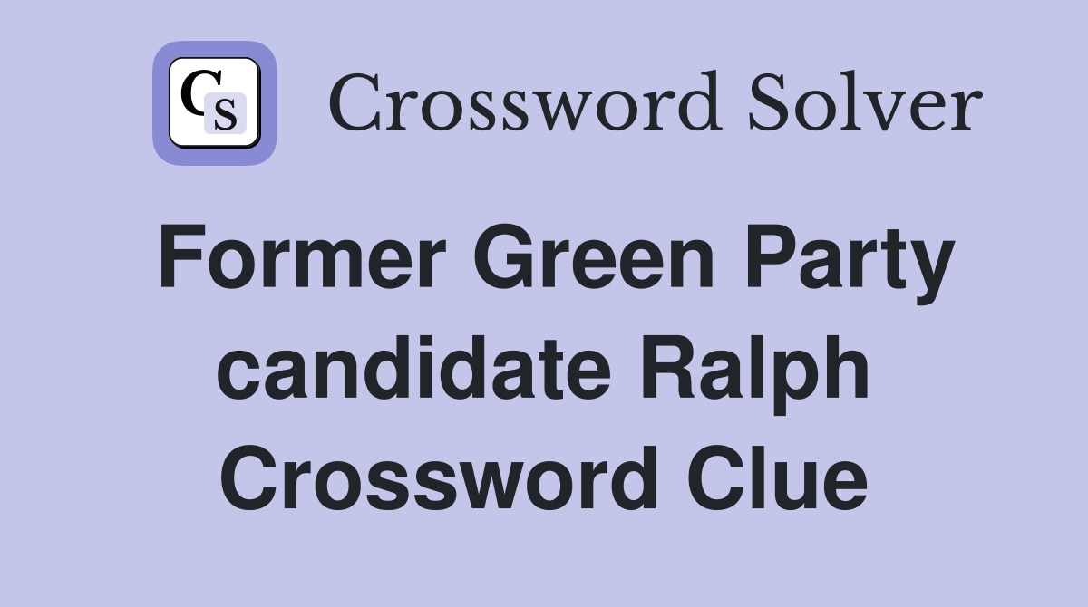Former Green Party candidate Ralph Crossword Clue