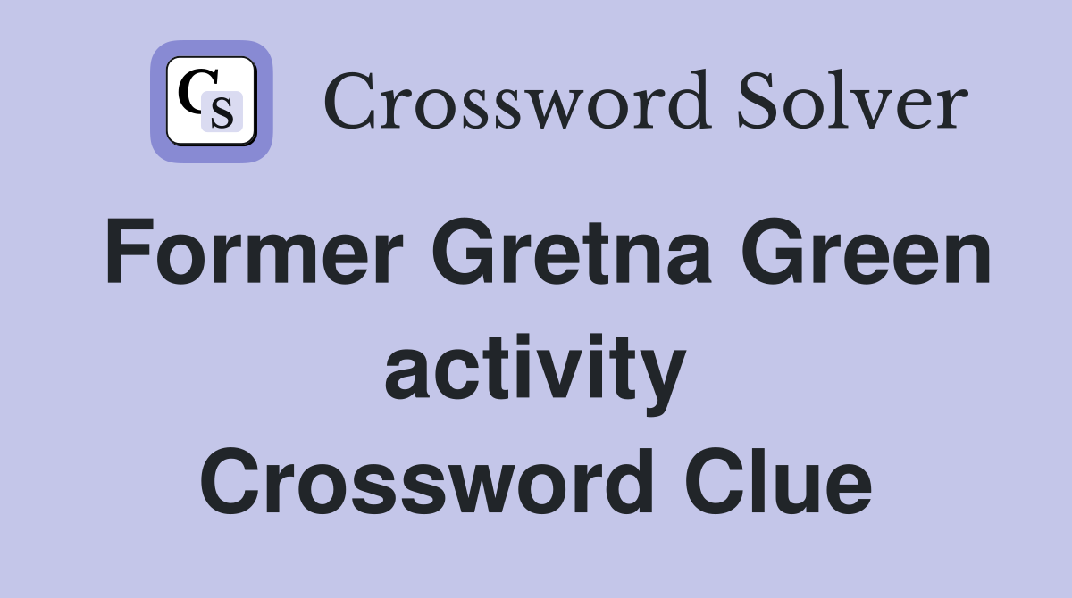 Former Gretna Green activity Crossword Clue