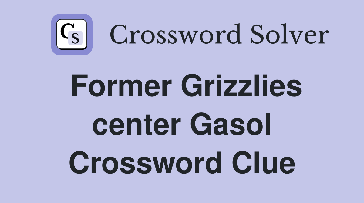 Former Grizzlies center Gasol Crossword Clue