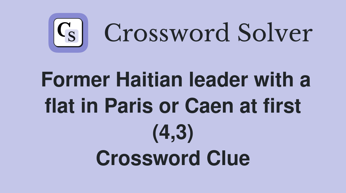 Former Haitian leader with a flat in Paris or Caen at first (4,3) Crossword Clue