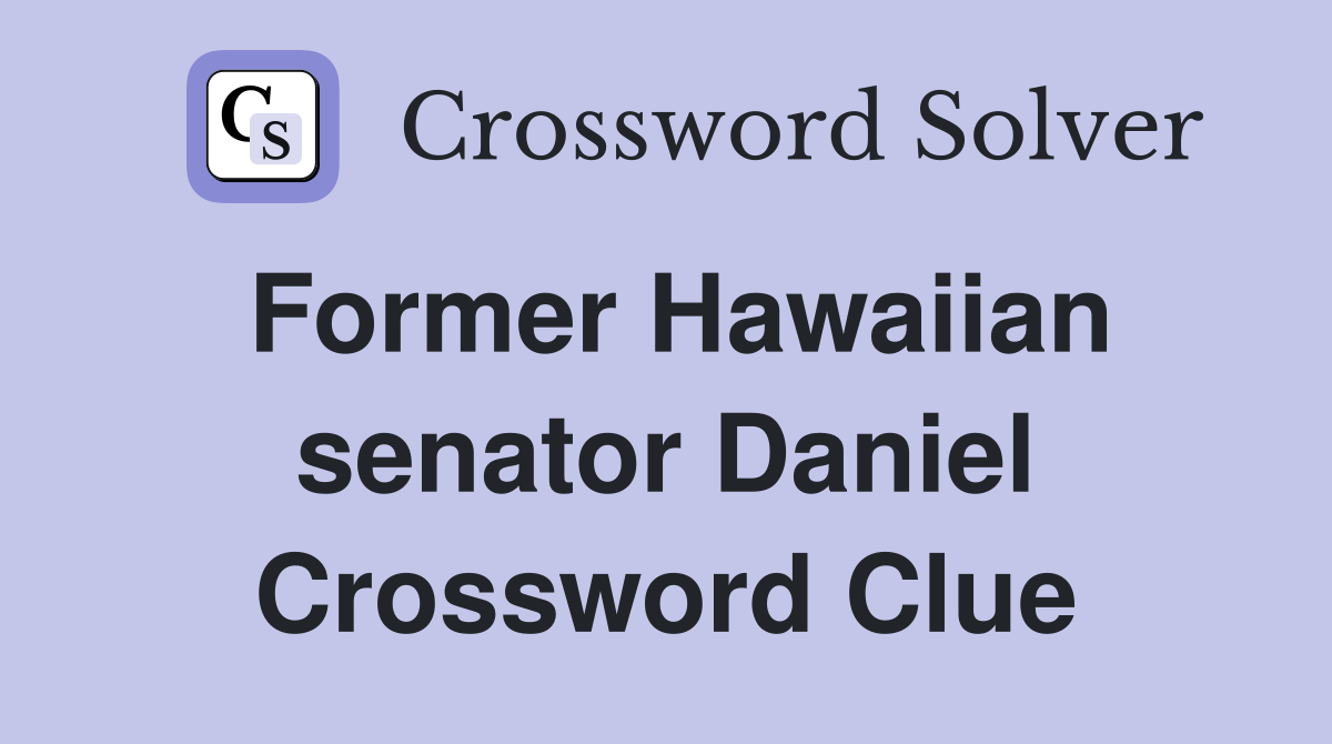 Former Hawaiian senator Daniel Crossword Clue