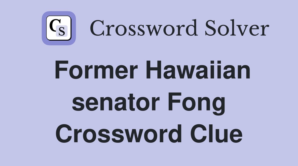 Former Hawaiian senator Fong Crossword Clue