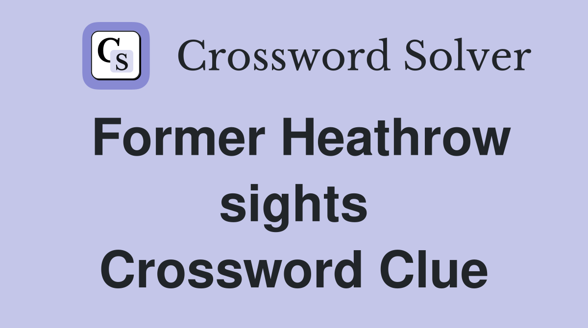 Former Heathrow sights Crossword Clue