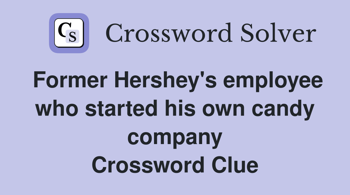 Former Hershey's employee who started his own candy company Crossword Clue