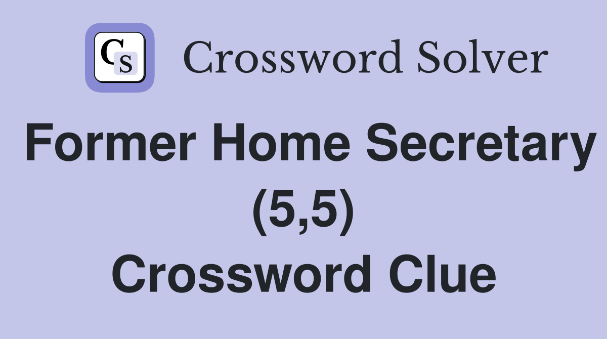 Former Home Secretary (5,5) Crossword Clue